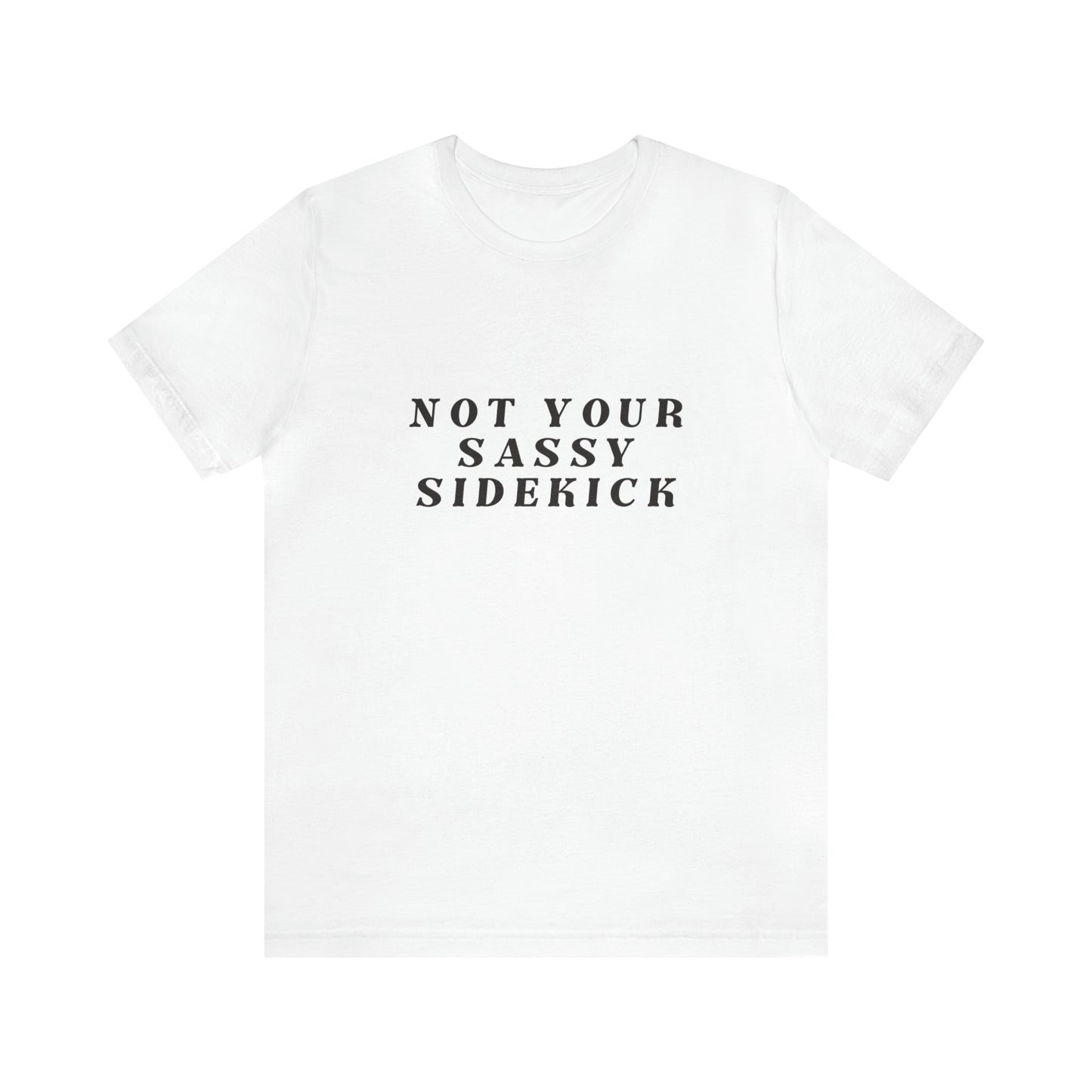 Not Your Sassy Sidekick T-Shirt