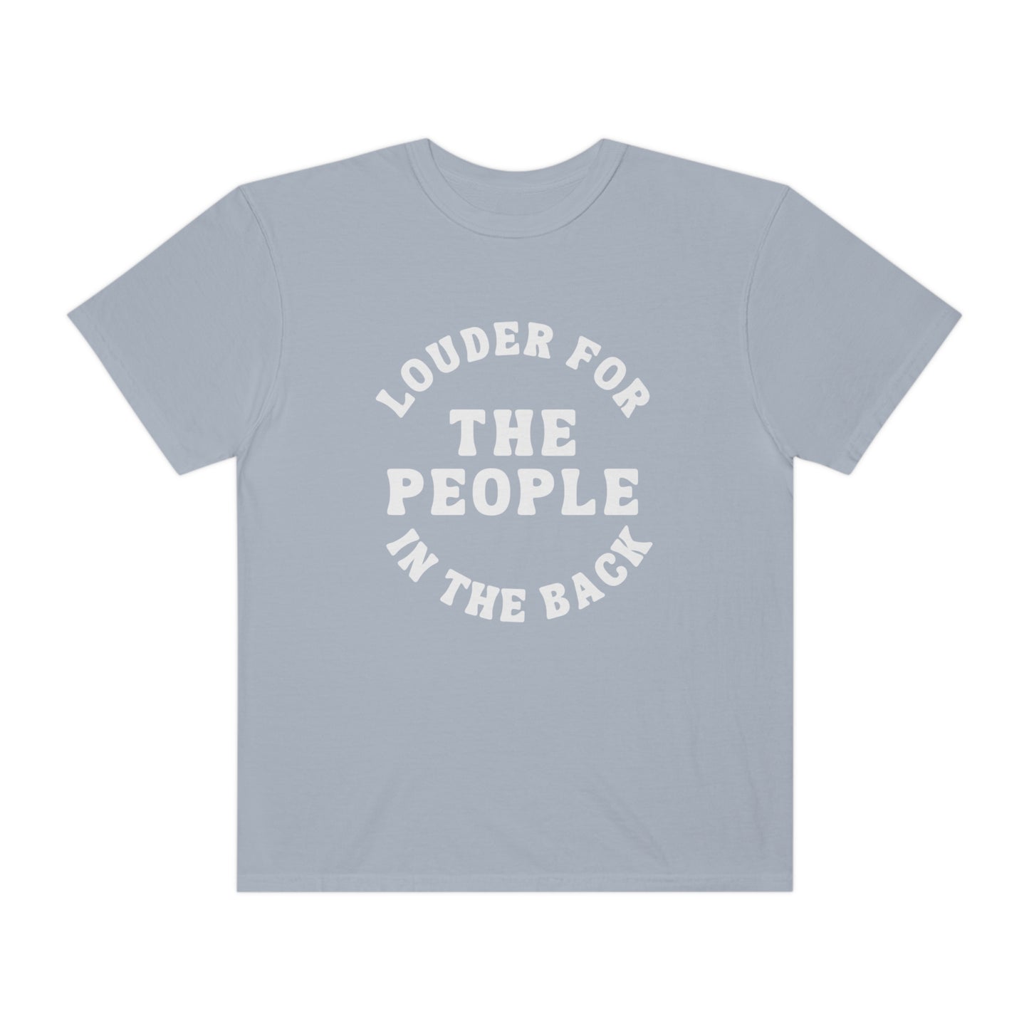 Louder for the People in the Back Comfort Colors Unisex Garment-Dyed T-shirt