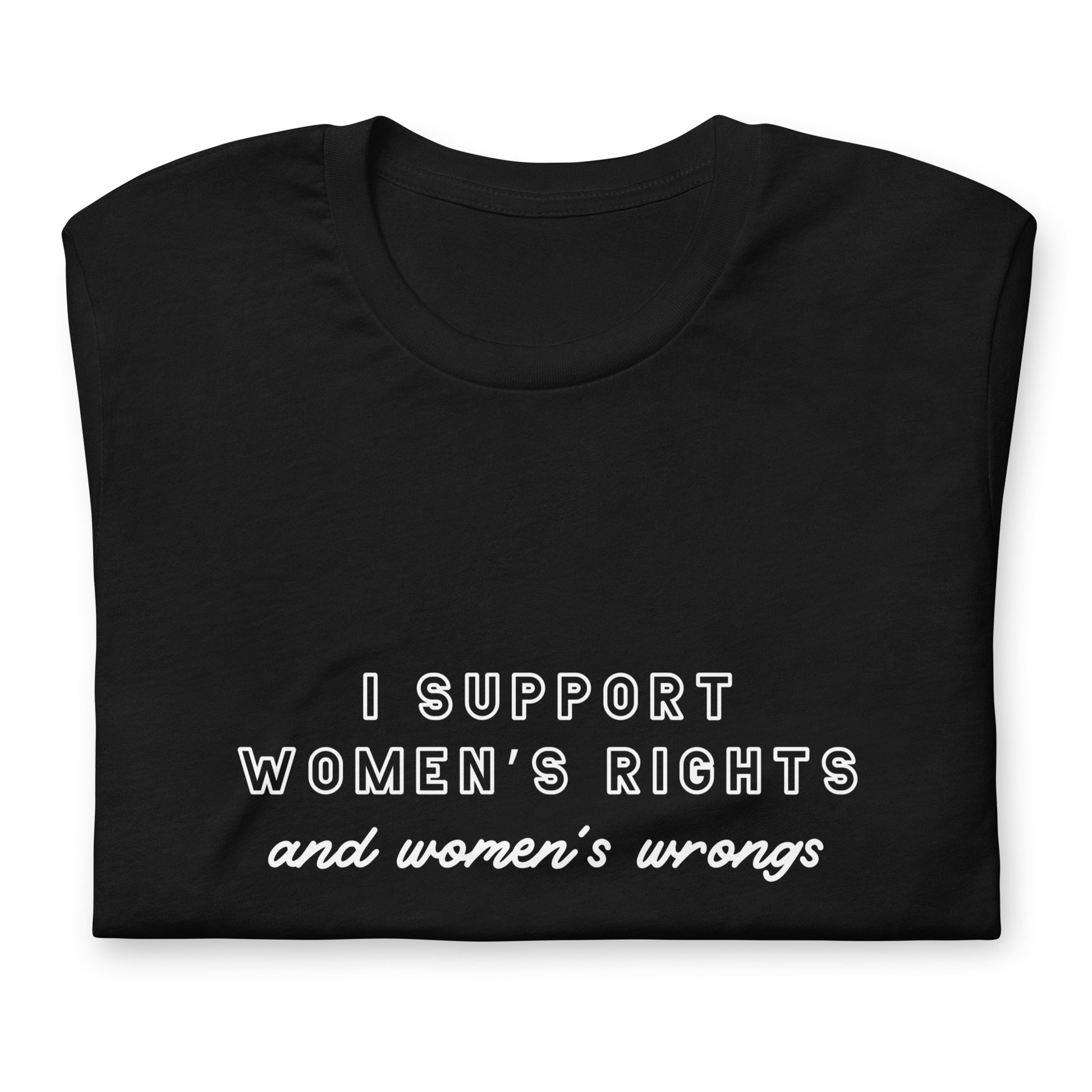 I Support Women’s Rights and Wrongs T-Shirt - Bad Perfectionist Co.