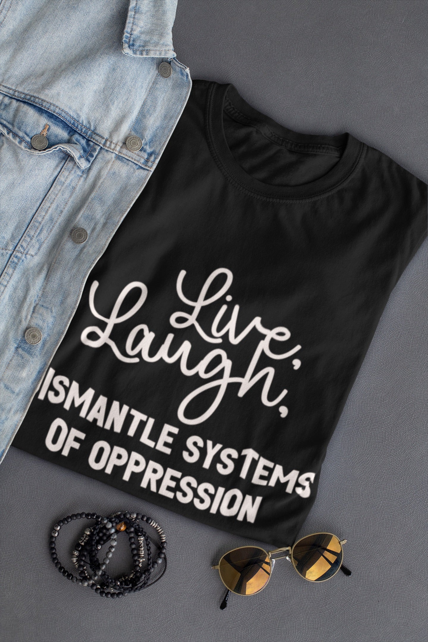 Live, Laugh, Dismantle Systems of Oppression Unisex T Shirt - Bad Perfectionist Co.