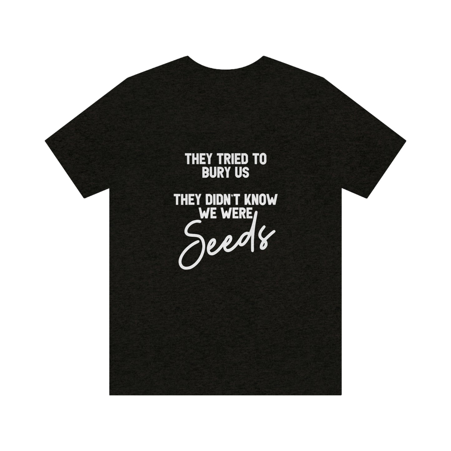 They Tried To Bury Us, They Didn’t Know We Were Seeds T-shirt - Bad Perfectionist Co.