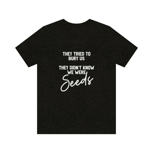 They Tried To Bury Us, They Didn’t Know We Were Seeds T-shirt - Bad Perfectionist Co.