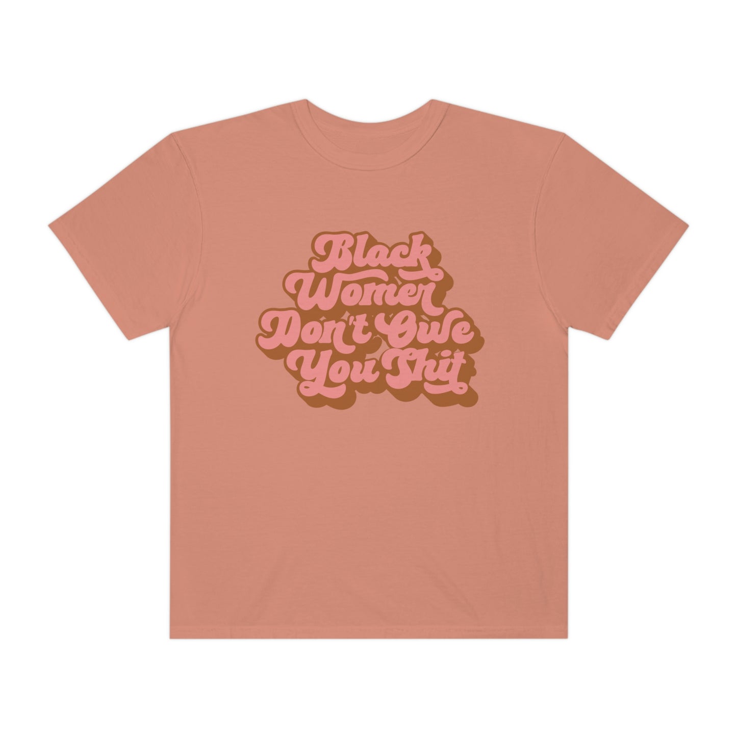 Black Women Don’t Owe You Shit Unisex Garment-Dyed T-shirt - Bad Perfectionist Co.
