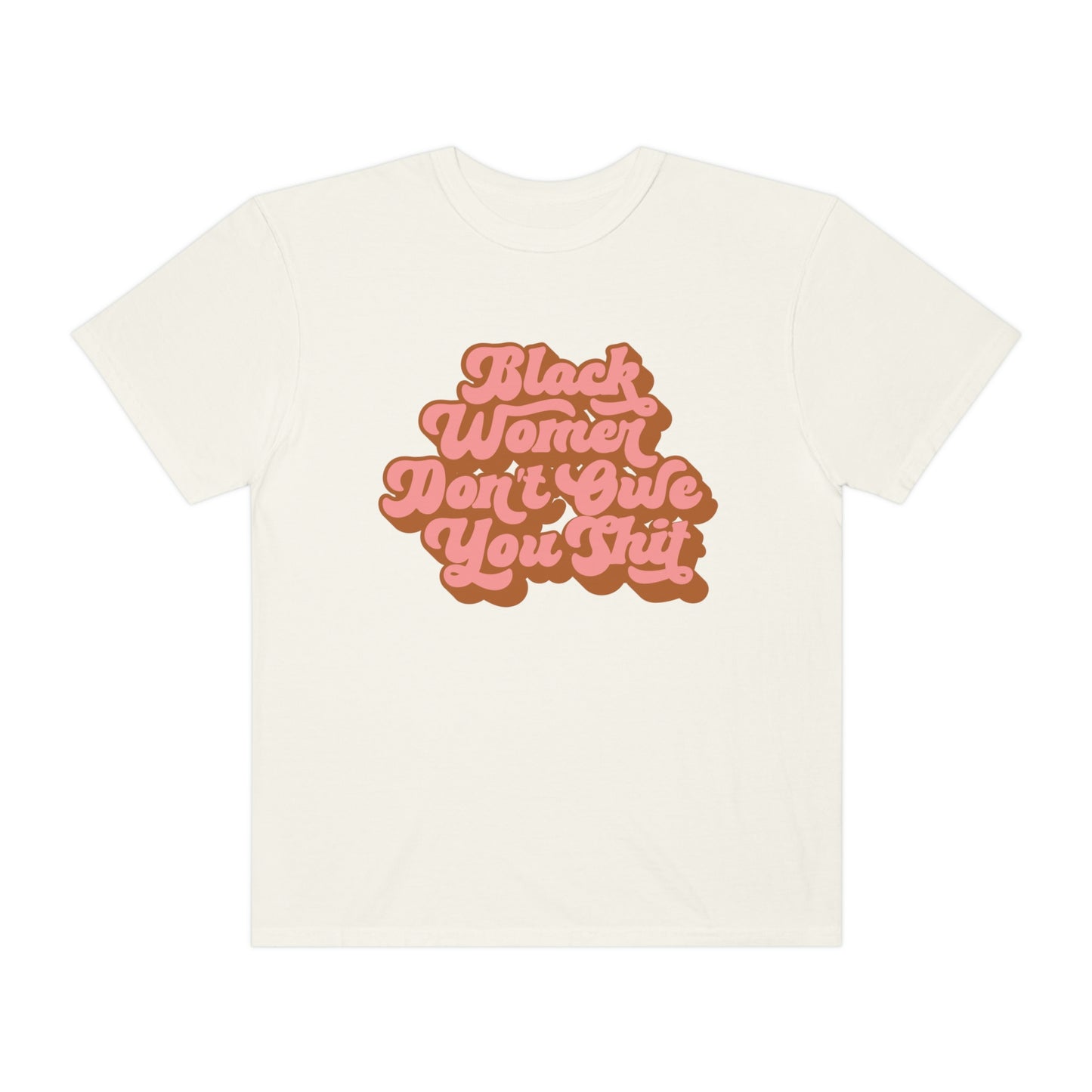 Black Women Don’t Owe You Shit Unisex Garment-Dyed T-shirt - Bad Perfectionist Co.
