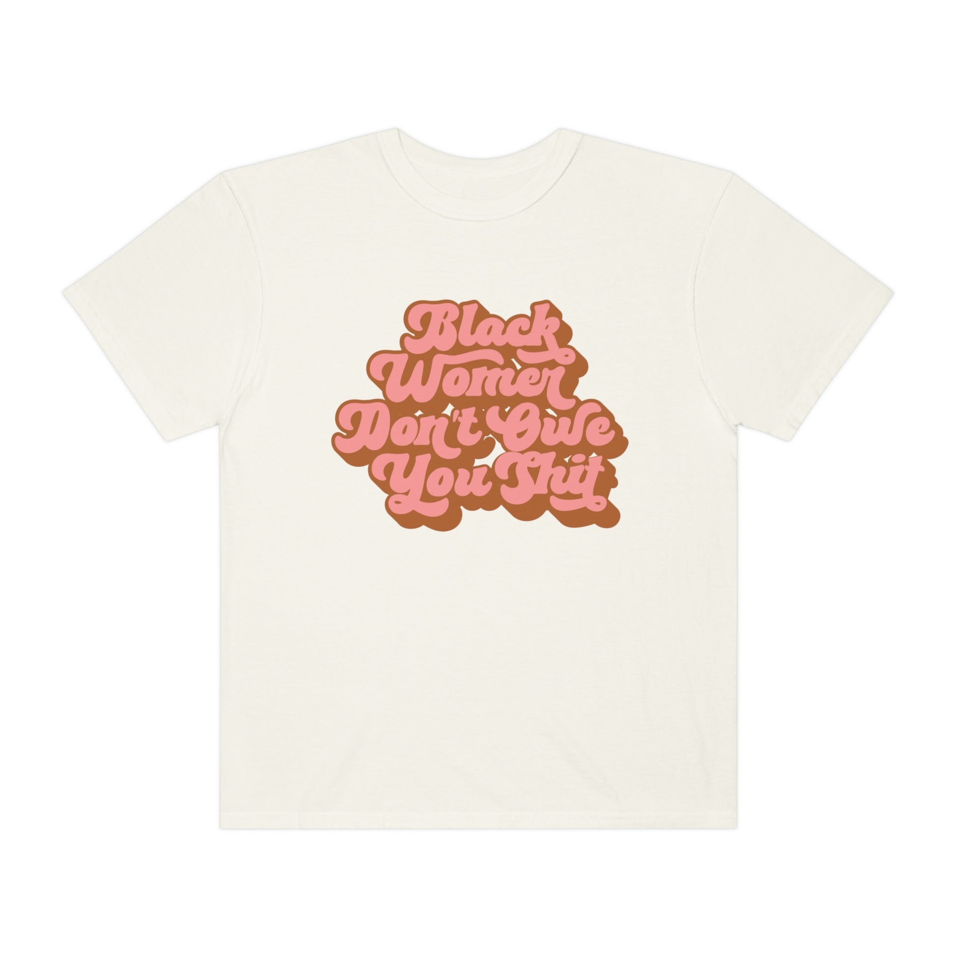 Black Women Don’t Owe You Shit Unisex Garment-Dyed T-shirt - Bad Perfectionist Co.