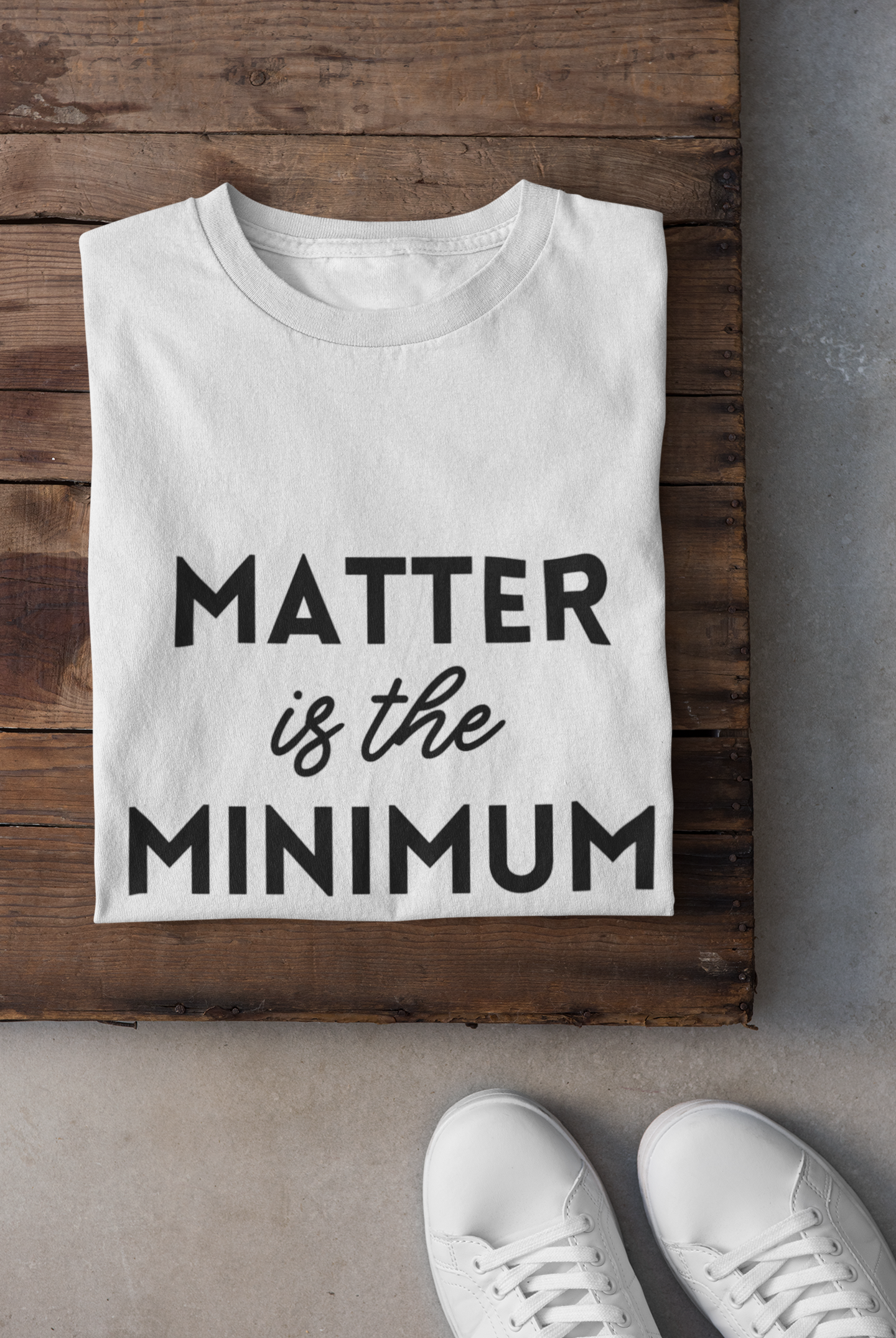 Matter is the Minimum t-shirt - Bad Perfectionist Co.