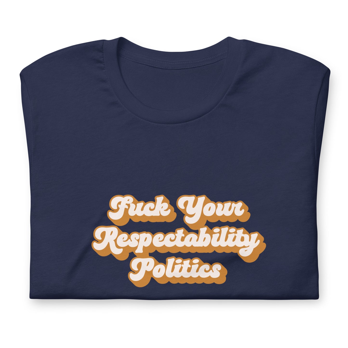 Fuck Your Respectability Politics T-Shirt - Bad Perfectionist Co.