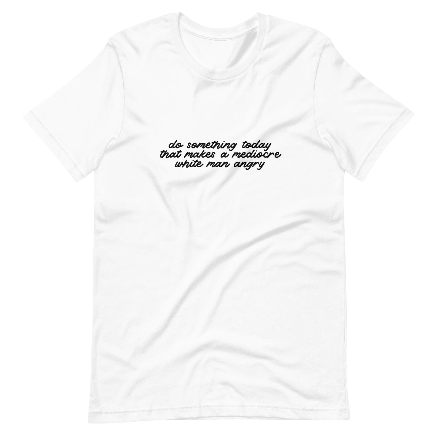 Do Something Today To Make A Mediocre White Man Angry t-shirt - Bad Perfectionist Co.