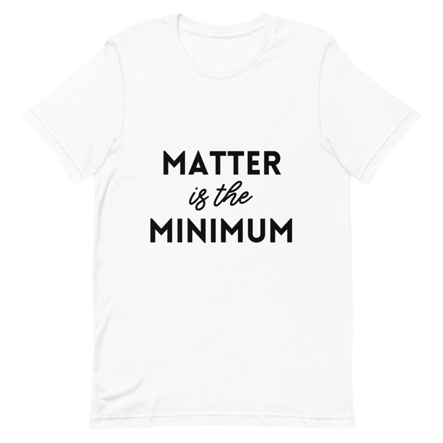 Matter is the Minimum t-shirt - Bad Perfectionist Co.