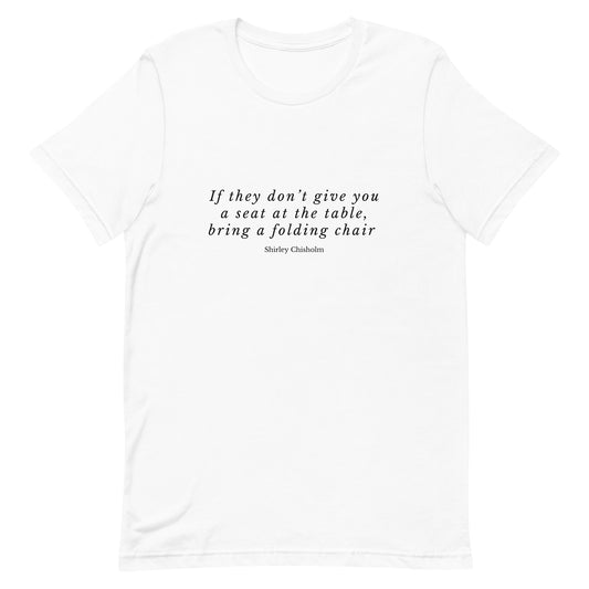 If They Don't Give You a Seat at the Table, Bring a Folding Chair Shirley Chisholm T-Shirt - Bad Perfectionist Co.