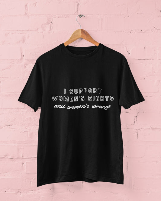 I Support Women’s Rights and Wrongs T-Shirt - Bad Perfectionist Co.