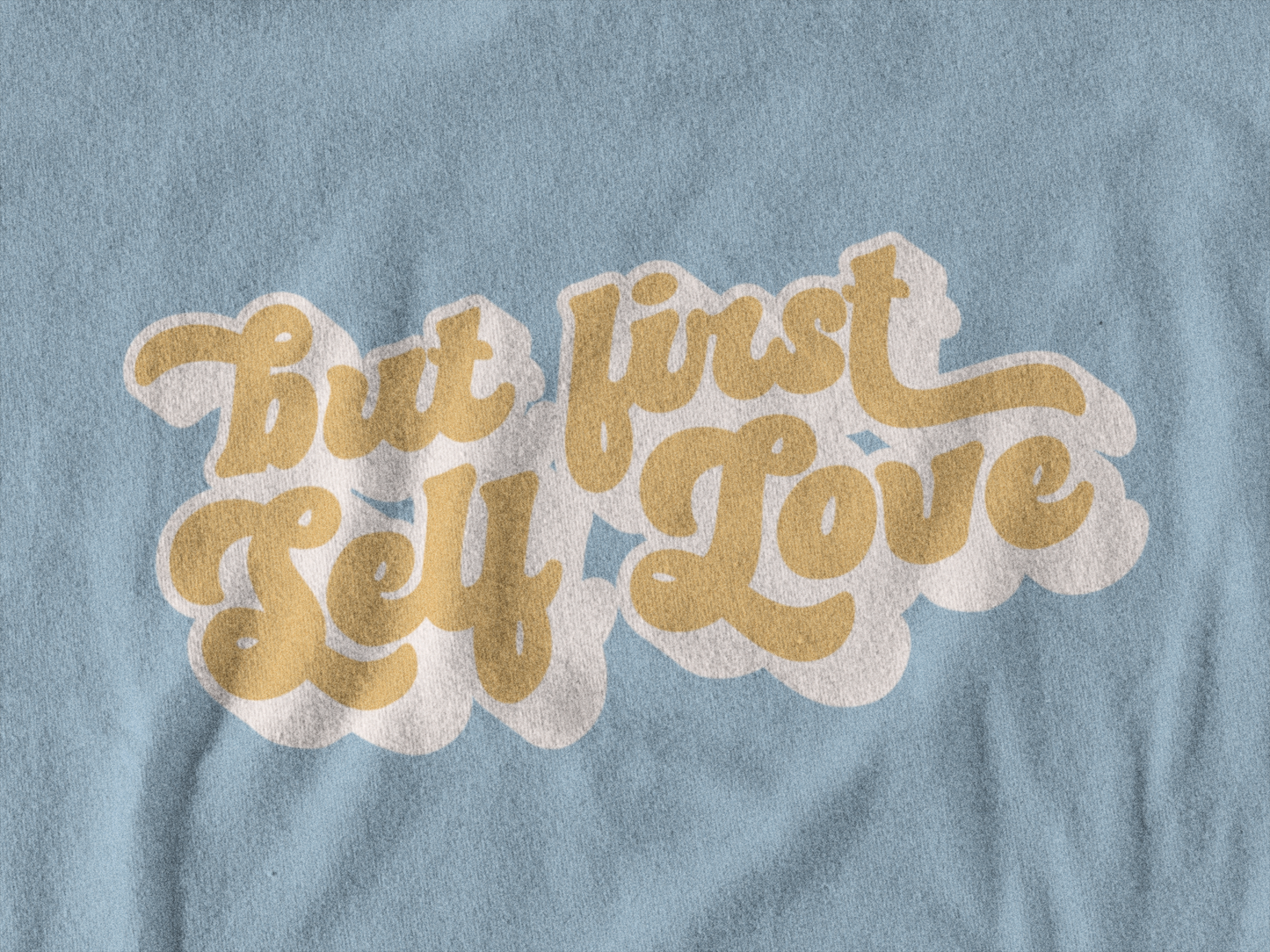 But First Self Love Shirt - Bad Perfectionist Co.