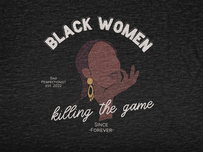 Black Women Killing The Game T Shirt - Bad Perfectionist Co.