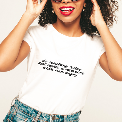 Do Something Today To Make A Mediocre White Man Angry t-shirt - Bad Perfectionist Co.