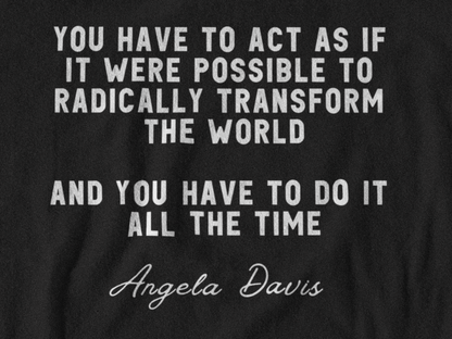 Angela Davis You Have to Act as if it Were Possible to Radically Change the World Tshirt - Bad Perfectionist Co.