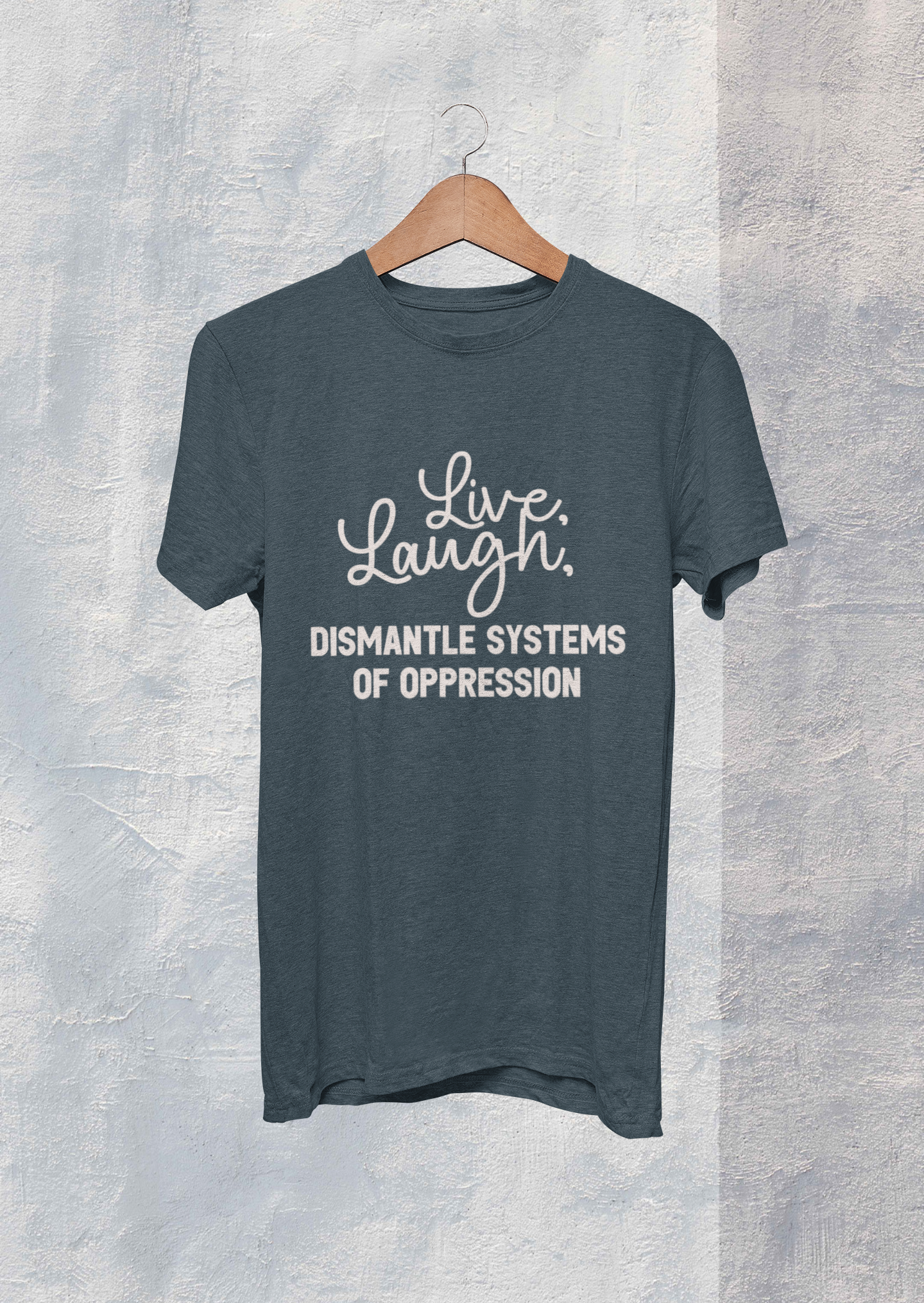 Live, Laugh, Dismantle Systems of Oppression Unisex T Shirt - Bad Perfectionist Co.