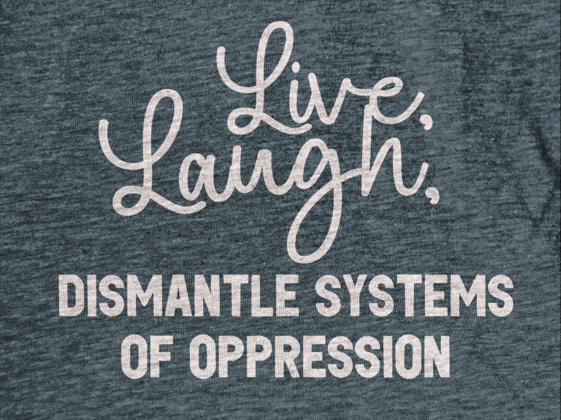 Live, Laugh, Dismantle Systems of Oppression Unisex T Shirt - Bad Perfectionist Co.