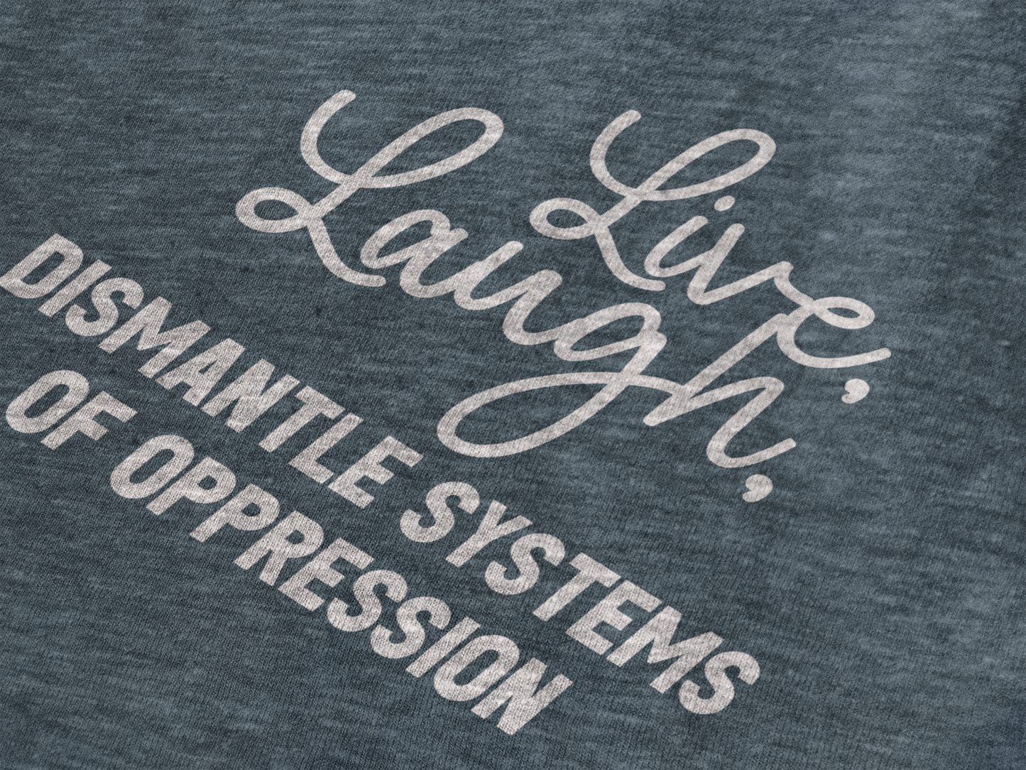 Live, Laugh, Dismantle Systems of Oppression Unisex T Shirt - Bad Perfectionist Co.