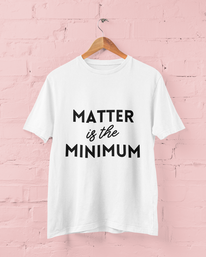 Matter is the Minimum t-shirt - Bad Perfectionist Co.