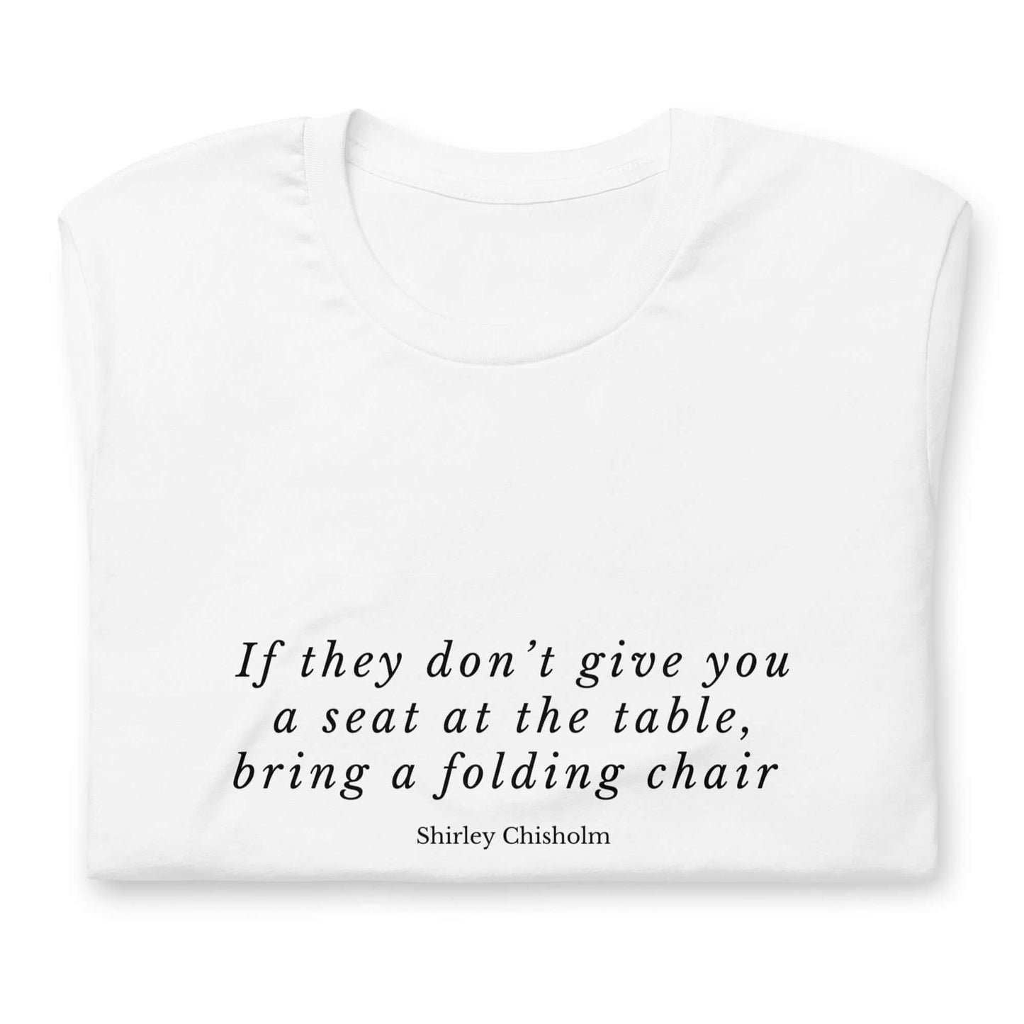 If They Don't Give You a Seat at the Table, Bring a Folding Chair Shirley Chisholm T-Shirt - Bad Perfectionist Co.